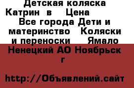 Детская коляска Катрин 2в1 › Цена ­ 6 000 - Все города Дети и материнство » Коляски и переноски   . Ямало-Ненецкий АО,Ноябрьск г.